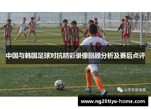 中国与韩国足球对抗精彩录像回顾分析及赛后点评