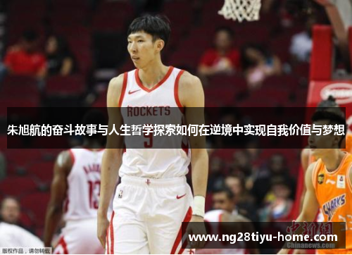 朱旭航的奋斗故事与人生哲学探索如何在逆境中实现自我价值与梦想